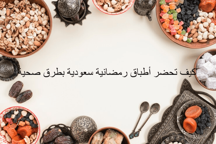 كيف تحضر أطباق رمضانية سعودية بطرق صحية